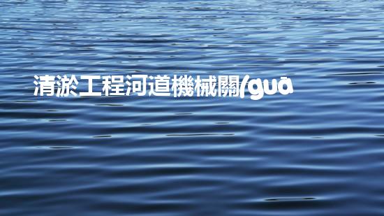 清淤工程河道機械關(guān)鍵技術(shù)揭秘：如何處理都市排水難題？
